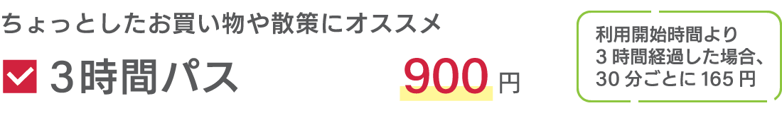 ちょっとしたお買い物や散策にオススメ  3時間パス 900円 利用開始時間より3時間経過した場合、30分ごとに165円